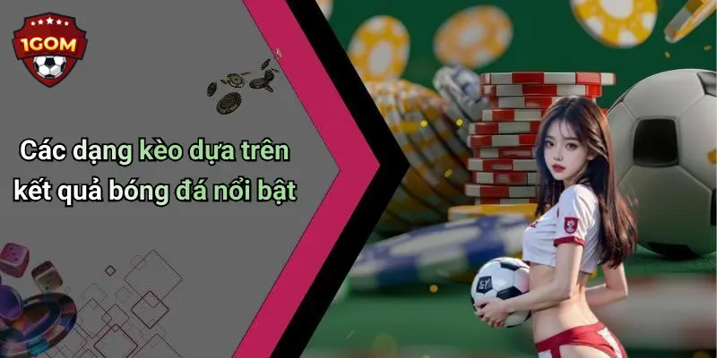 Các dạng kèo dựa trên kết quả bóng đá nổi bật