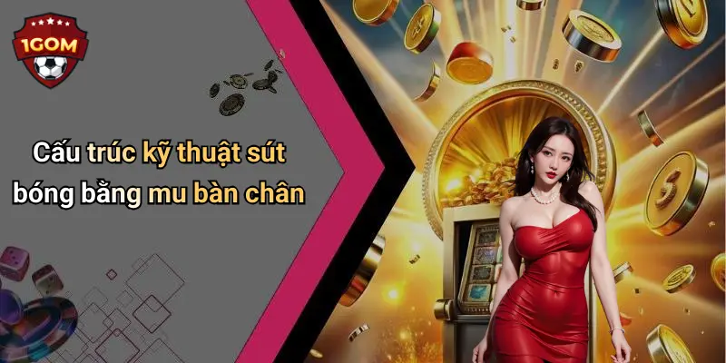 Cấu trúc kỹ thuật sút bóng bằng mu bàn chân