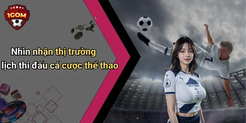 Nhìn nhận thị trường lịch thi đấu cá cược thể thao