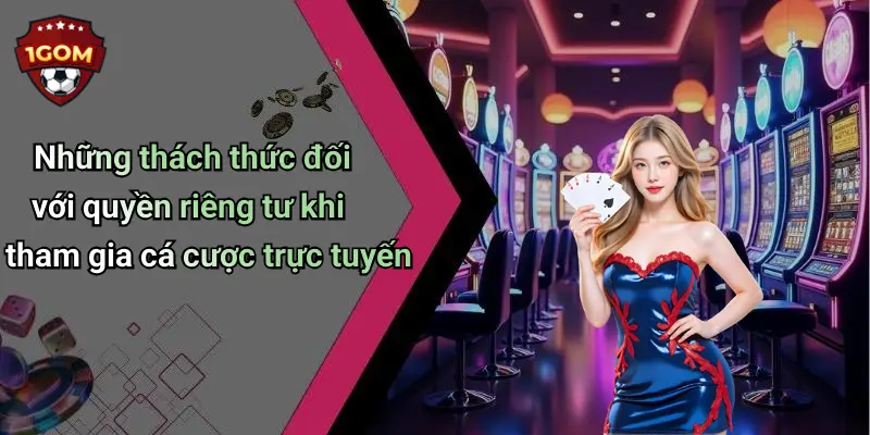 Những thách thức đối với quyền riêng tư khi tham gia cá cược trực tuyến