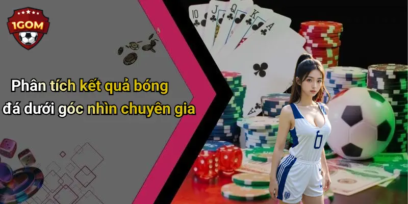 Phân tích kết quả bóng đá dưới góc nhìn chuyên gia