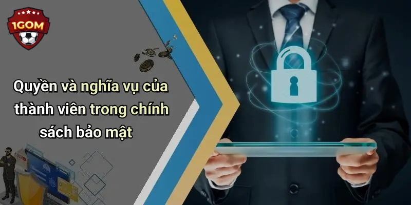 Quyền và nghĩa vụ của thành viên trong chính sách bảo mật