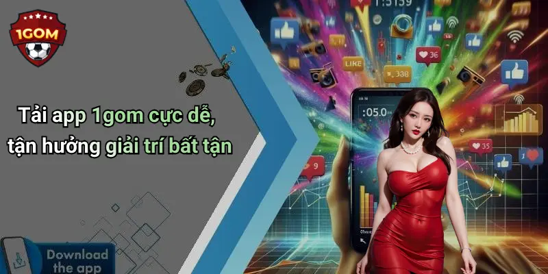 Tải app 1gom cực dễ, tận hưởng giải trí bất tận