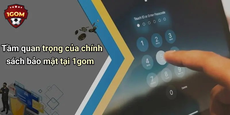 Tầm quan trọng của chính sách bảo mật tại 1gom