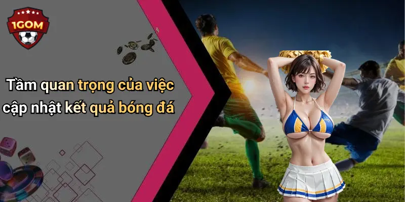 Tầm quan trọng của việc cập nhật kết quả bóng đá