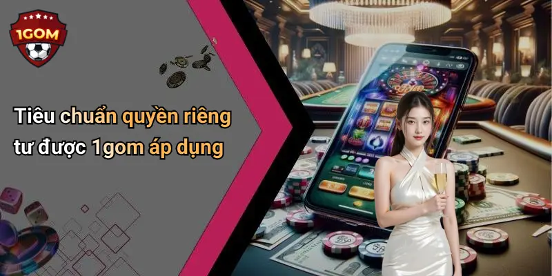 Tiêu chuẩn quyền riêng tư được 1gom áp dụng