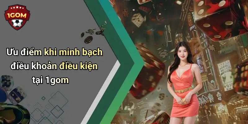 Ưu điểm khi minh bạch điều khoản điều kiện tại 1gom