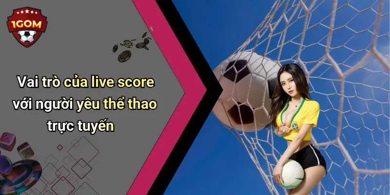 Vai trò của live score với người yêu thể thao trực tuyến