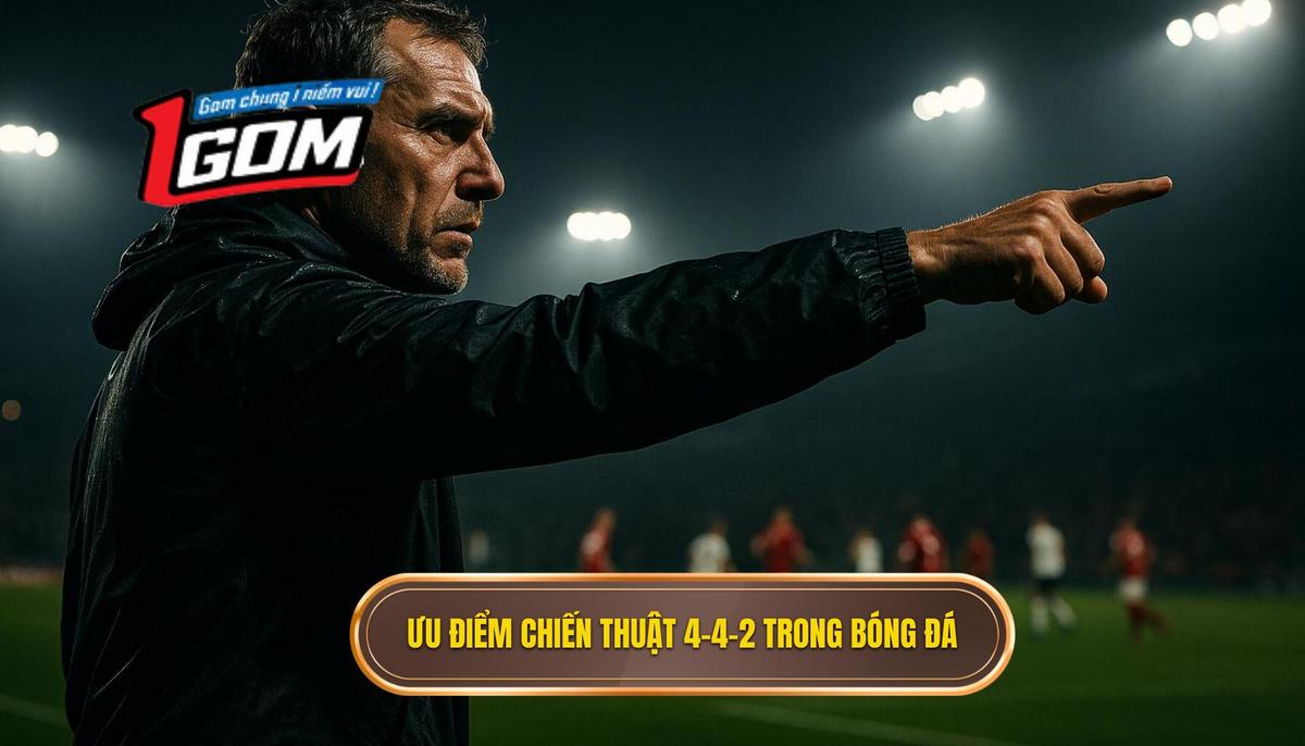 Phân tích ưu điểm và sức mạnh của chiến thuật 4-4-2