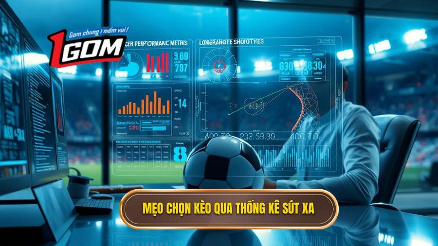 Chi tiết mẹo chọn kèo dựa trên thống kê sút xa từ chuyên gia 1GOM